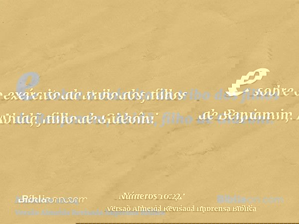 e sobre o exército da tribo dos filhos de Benjamim, Abidã, filho de Gideôni.