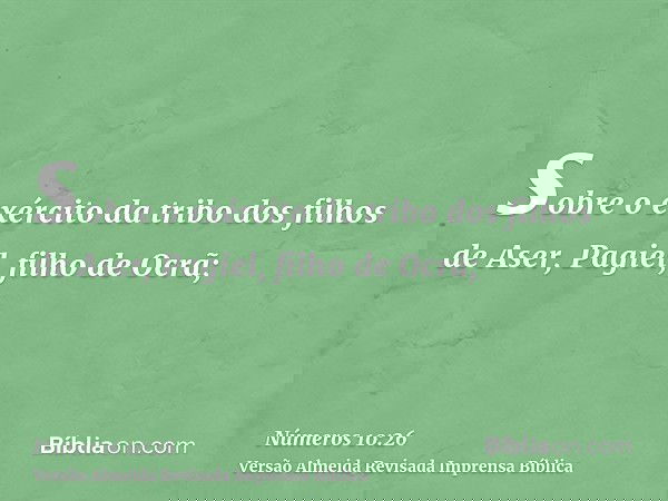 sobre o exército da tribo dos filhos de Aser, Pagiel, filho de Ocrã;