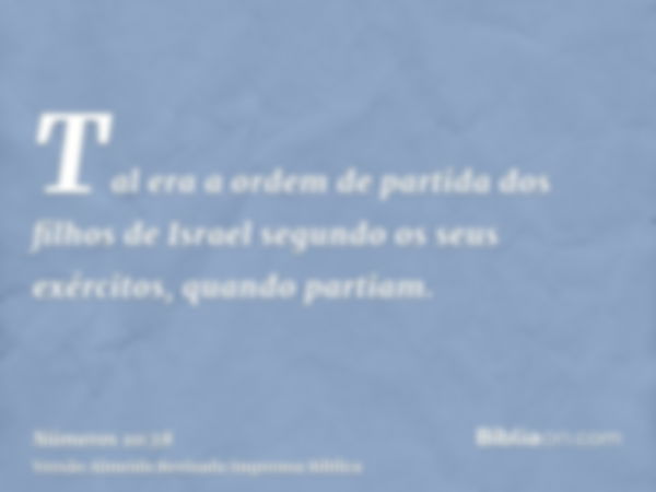 Tal era a ordem de partida dos filhos de Israel segundo os seus exércitos, quando partiam.