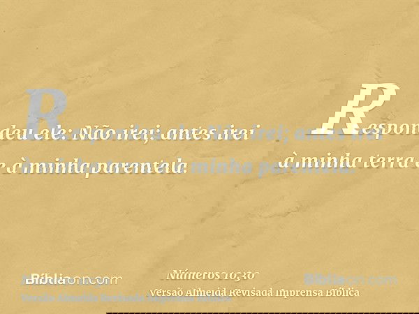 Respondeu ele: Não irei; antes irei à minha terra e à minha parentela.