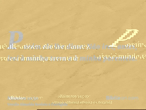 Porém ele lhe disse: Não irei; antes, irei à minha terra e à minha parentela.