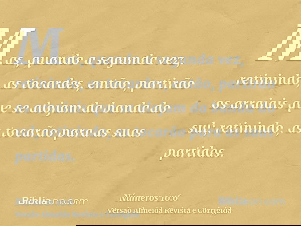 Mas, quando a segunda vez, retinindo, as tocardes, então, partirão os arraiais que se alojam da banda do sul; retinindo, as tocarão para as suas partidas.
