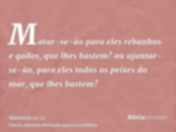 Matar-se-ão para eles rebanhos e gados, que lhes bastem? ou ajuntar-se-ão, para eles todos os peixes do mar, que lhes bastem?