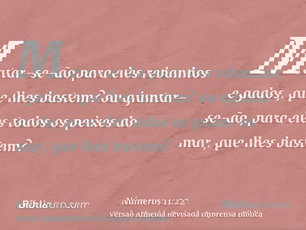 Matar-se-ão para eles rebanhos e gados, que lhes bastem? ou ajuntar-se-ão, para eles todos os peixes do mar, que lhes bastem?