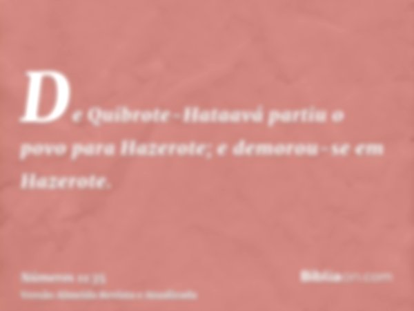 De Quibrote-Hataavá partiu o povo para Hazerote; e demorou-se em Hazerote.