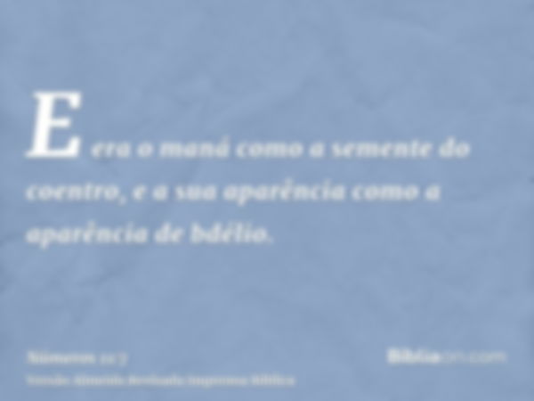 E era o maná como a semente do coentro, e a sua aparência como a aparência de bdélio.