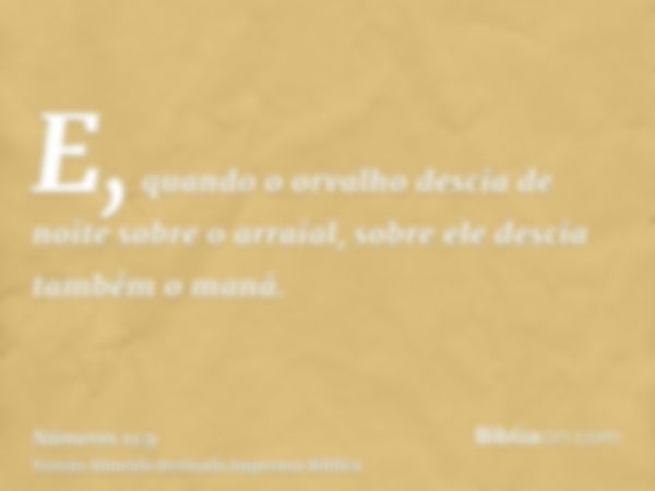 E, quando o orvalho descia de noite sobre o arraial, sobre ele descia também o maná.