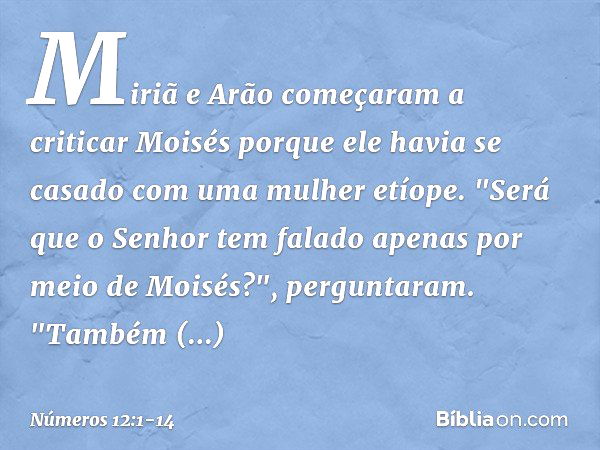 Miriã e Arão começaram a criticar Moisés porque ele havia se casado com uma mulher etíope. "Será que o Senhor tem falado apenas por meio de Moisés?", perguntara