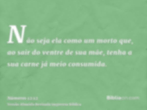 Não seja ela como um morto que, ao sair do ventre de sua mãe, tenha a sua carne já meio consumida.