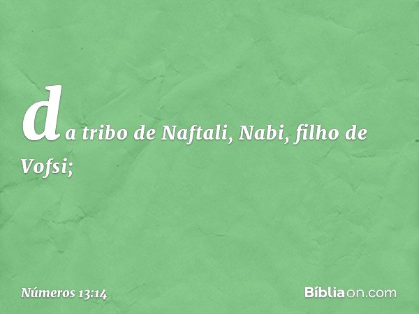 da tribo de Naftali, Nabi,
filho de Vofsi; -- Números 13:14