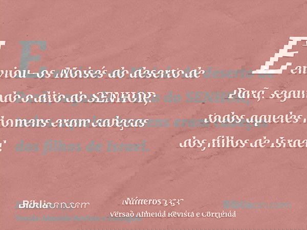 E enviou-os Moisés do deserto de Parã, segundo o dito do SENHOR; todos aqueles homens eram cabeças dos filhos de Israel.