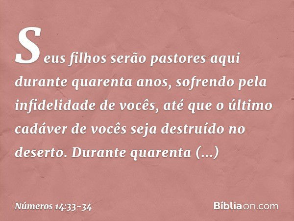 Seus filhos serão pastores aqui durante quarenta anos, sofrendo pela infidelidade de vocês, até que o último cadáver de vocês seja destruído no deserto. Durante