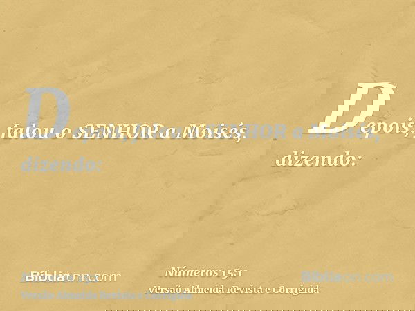 Depois, falou o SENHOR a Moisés, dizendo: