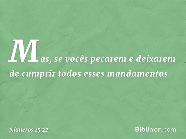 "Mas, se vocês pecarem e deixarem de cumprir todos esses mandamentos -- Números 15:22