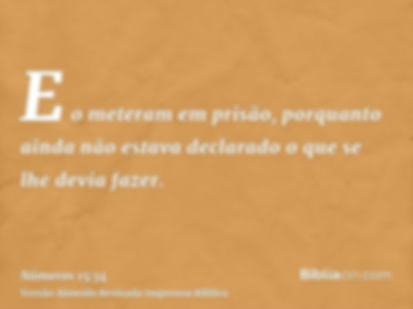 E o meteram em prisão, porquanto ainda não estava declarado o que se lhe devia fazer.