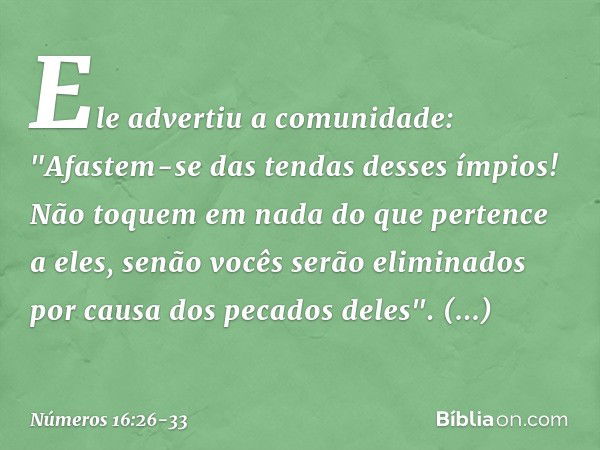 Ele advertiu a comunidade: "Afastem-se das tendas desses ímpios! Não toquem em nada do que pertence a eles, senão vocês serão eliminados por causa dos pecados d