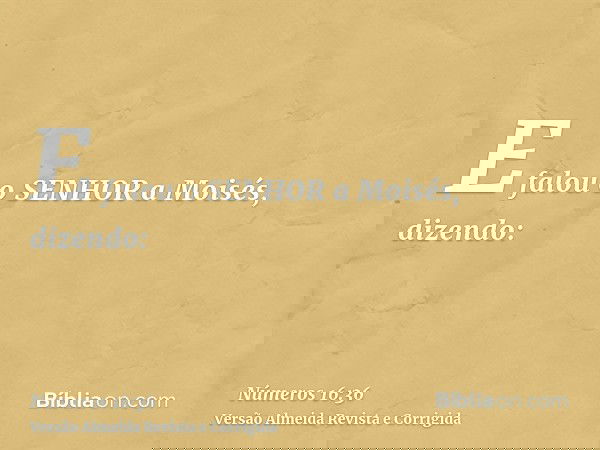 E falou o SENHOR a Moisés, dizendo: