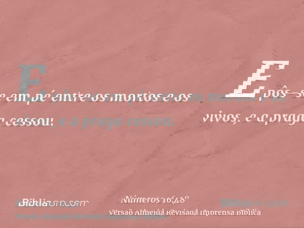 E pôs-se em pé entre os mortos e os vivos, e a praga cessou.