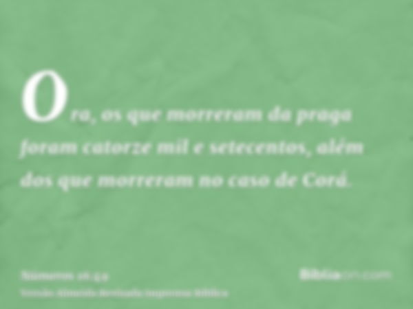 Ora, os que morreram da praga foram catorze mil e setecentos, além dos que morreram no caso de Corá.