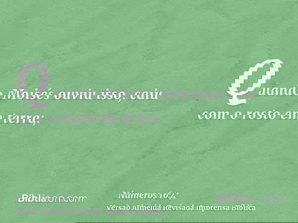 Quando Moisés ouviu isso, caiu com o rosto em terra;