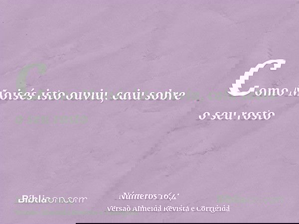 Como Moisés isto ouviu, caiu sobre o seu rosto