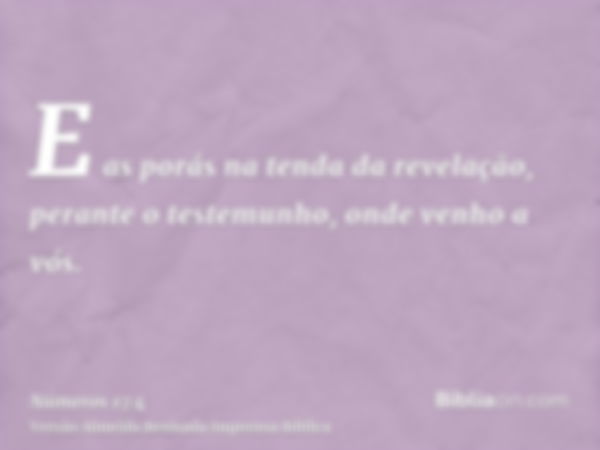 E as porás na tenda da revelação, perante o testemunho, onde venho a vós.