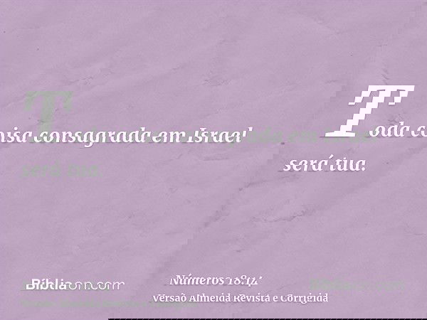 Toda coisa consagrada em Israel será tua.