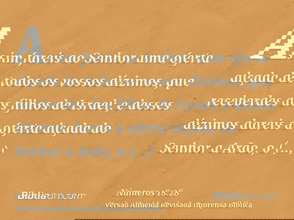 Assim fareis ao Senhor uma oferta alçada de todos os vossos dízimos, que receberdes dos filhos de Israel; e desses dízimos dareis a oferta alçada do Senhor a Ar