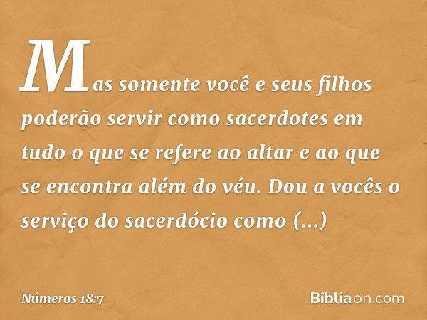 Mas somente você e seus filhos poderão servir como sacerdotes em tudo o que se refere ao altar e ao que se encontra além do véu. Dou a vocês o serviço do sacerd