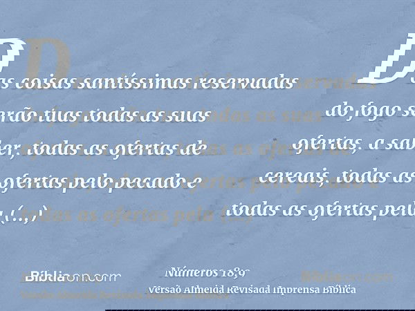 Das coisas santíssimas reservadas do fogo serão tuas todas as suas ofertas, a saber, todas as ofertas de cereais, todas as ofertas pelo pecado e todas as oferta