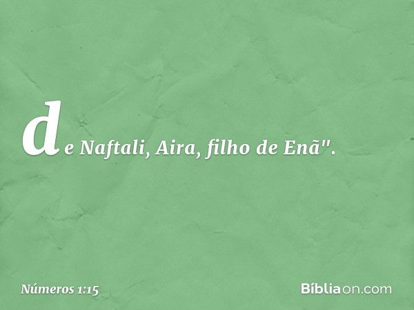 de Naftali, Aira, filho de Enã". -- Números 1:15