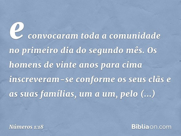 e convocaram toda a comunidade no primeiro dia do segundo mês. Os homens de vinte anos para cima inscreveram-se conforme os seus clãs e as suas famílias, um a u