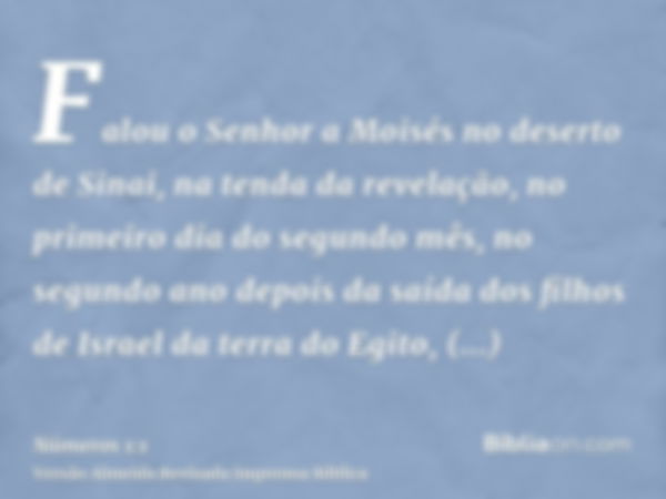 Falou o Senhor a Moisés no deserto de Sinai, na tenda da revelação, no primeiro dia do segundo mês, no segundo ano depois da saída dos filhos de Israel da terra