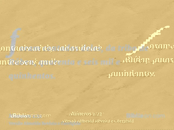 foram contados deles, da tribo de Rúben, quarenta e seis mil e quinhentos.