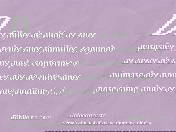 Dos filhos de Judá, as suas gerações, pelas suas famílias, segundo as casas de seus pais, conforme o número dos nomes dos de vinte anos para cima, todos os que 