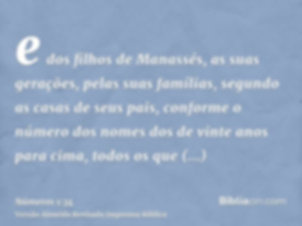 e dos filhos de Manassés, as suas gerações, pelas suas famílias, segundo as casas de seus pais, conforme o número dos nomes dos de vinte anos para cima, todos o