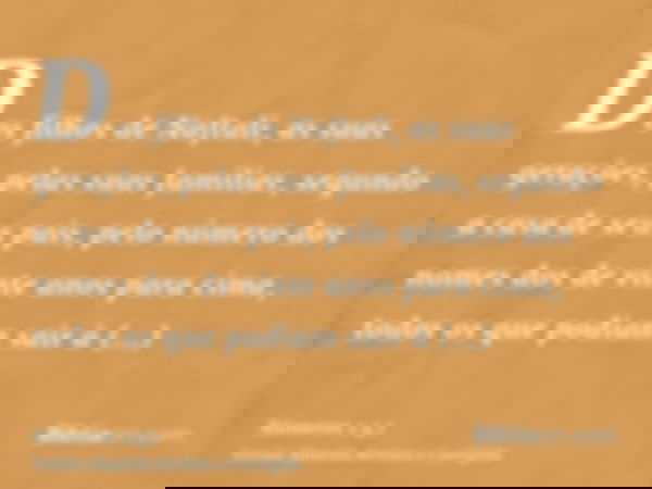Dos filhos de Naftali, as suas gerações, pelas suas famílias, segundo a casa de seus pais, pelo número dos nomes dos de vinte anos para cima, todos os que podia