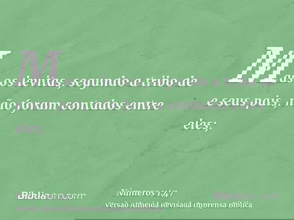 Mas os levitas, segundo a tribo de e seus pais, não foram contados entre eles;