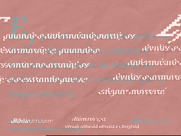 E, quando o tabernáculo partir, os levitas o desarmarão; e, quando o tabernáculo assentar no arraial, os levitas o armarão; e o estranho que se chegar morrerá.