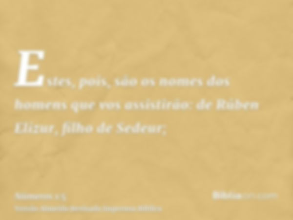 Estes, pois, são os nomes dos homens que vos assistirão: de Rúben Elizur, filho de Sedeur;