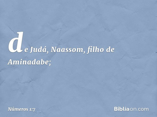 de Judá, Naassom,
filho de Aminadabe; -- Números 1:7