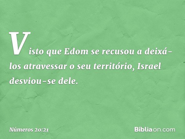 Visto que Edom se recusou a deixá-los atravessar o seu território, Israel desviou-se dele. -- Números 20:21