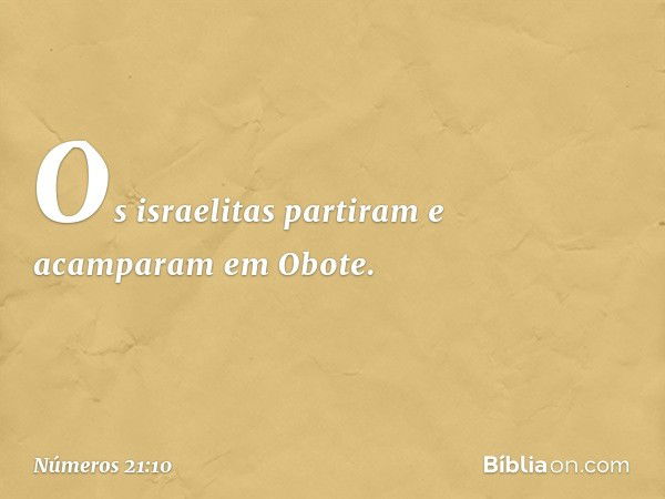 Os israelitas partiram e acamparam em Obote. -- Números 21:10