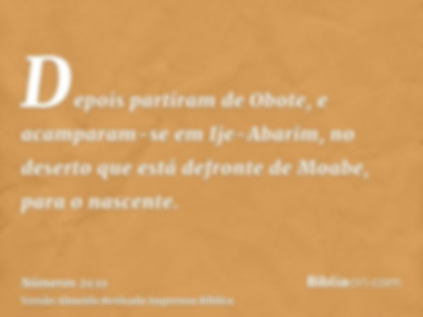 Depois partiram de Obote, e acamparam-se em Ije-Abarim, no deserto que está defronte de Moabe, para o nascente.