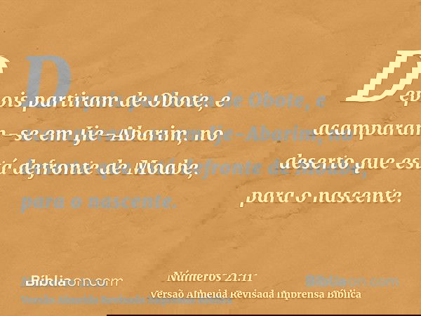 Depois partiram de Obote, e acamparam-se em Ije-Abarim, no deserto que está defronte de Moabe, para o nascente.