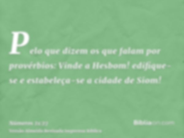 Pelo que dizem os que falam por provérbios: Vinde a Hesbom! edifique-se e estabeleça-se a cidade de Siom!