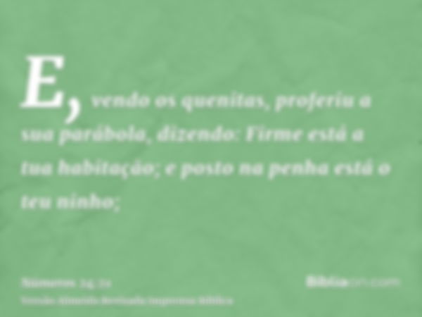 E, vendo os quenitas, proferiu a sua parábola, dizendo: Firme está a tua habitação; e posto na penha está o teu ninho;