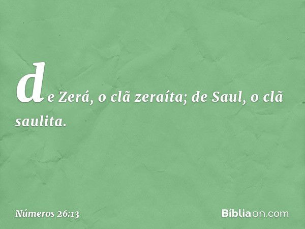 de Zerá, o clã zeraíta;
de Saul, o clã saulita. -- Números 26:13