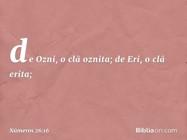 de Ozni, o clã oznita;
de Eri, o clã erita; -- Números 26:16