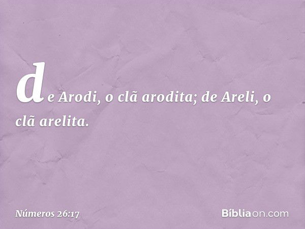 de Arodi, o clã arodita;
de Areli, o clã arelita. -- Números 26:17